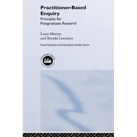 Practitioner-Based Enquiry: Principles and Practices for Postgraduate Research