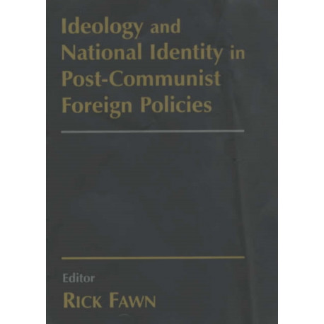 Ideology and National Identity in Post-communist Foreign Policy