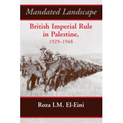 Mandated Landscape: British Imperial Rule in Palestine 1929-1948