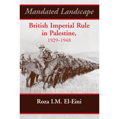 Mandated Landscape: British Imperial Rule in Palestine 1929-1948