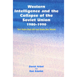 Western Intelligence and the Collapse of the Soviet Union: 1980-1990: Ten Years that did not Shake the World