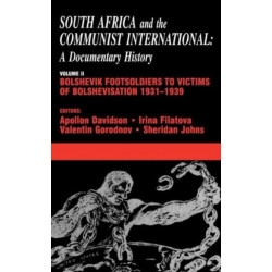 South Africa and the Communist International: Volume 2: Bolshevik Footsoldiers to Victims of Bolshevisation, 1931-1939