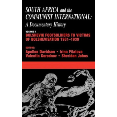 South Africa and the Communist International: Volume 2: Bolshevik Footsoldiers to Victims of Bolshevisation, 1931-1939