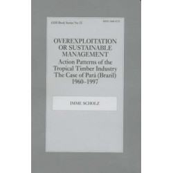 Overexploitation or Sustainable Management? Action Patterns of the Tropical Timber Industry: The Case of Para (Brazil) 1960-1997