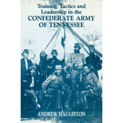 Training, Tactics and Leadership in the Confederate Army of Tennessee: Seeds of Failure