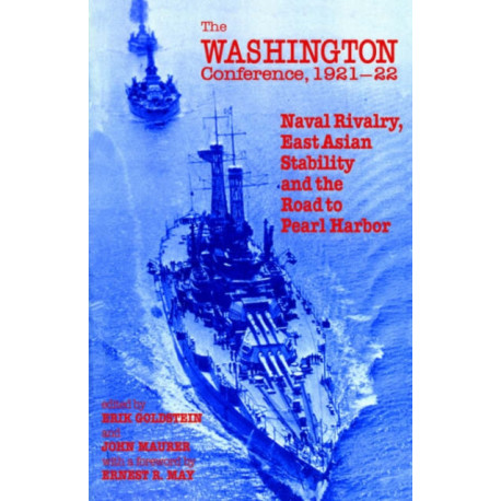 The Washington Conference, 1921-22: Naval Rivalry, East Asian Stability and the Road to Pearl Harbor