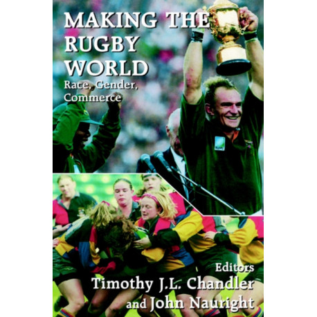 Making the Rugby World: Race, Gender, Commerce