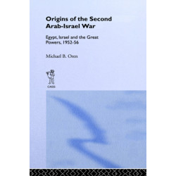 The Origins of the Second Arab-Israel War: Egypt, Israel and the Great Powers, 1952-56