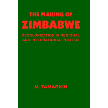 The Making of Zimbabwe: Decolonization in Regional and International Politics