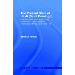 The Present State of Haiti (Saint Domingo), 1828: With Remarks on its Agriculture, Commerce, Laws Religion etc.