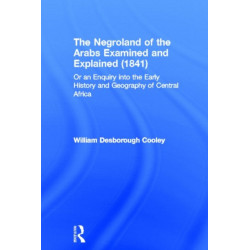 The Negroland of the Arabs Examined and Explained (1841): Or an Enquiry into the Early History and Geography of Central Africa