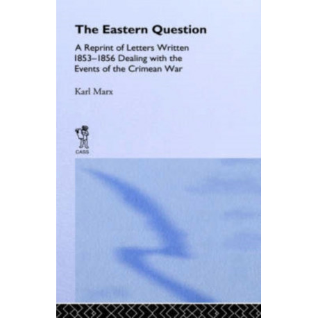 The Eastern Question: A Reprint of Letters Written 1853-1856 Dealing with the Events of the Crimean War