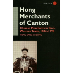 The Hong Merchants of Canton: Chinese Merchants in Sino-Western Trade, 1684-1798