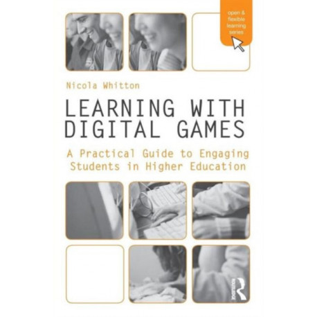 Learning with Digital Games: A Practical Guide to Engaging Students in Higher Education
