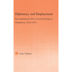 Diplomacy and Displacement: Reconsidering the Turco-Greek Exchange of Populations, 1922–1934