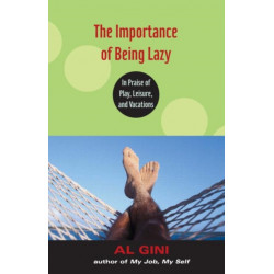 The Importance of Being Lazy: In Praise of Play, Leisure, and Vacation
