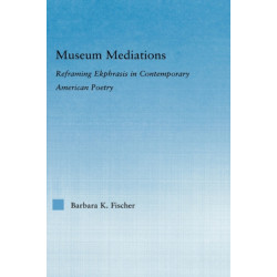 Museum Mediations: Reframing Ekphrasis in Contemporary American Poetry