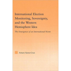 International Election Monitoring, Sovereignty, and the Western Hemisphere: The Emergence of an International Norm