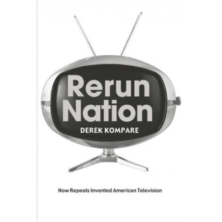 Rerun Nation: How Repeats Invented American Television