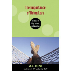 The Importance of Being Lazy: In Praise of Play, Leisure, and Vacation