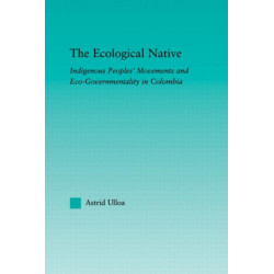 The Ecological Native: Indigenous Peoples' Movements and Eco-Governmentality in Columbia