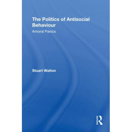 The Politics of Antisocial Behaviour: Amoral Panics