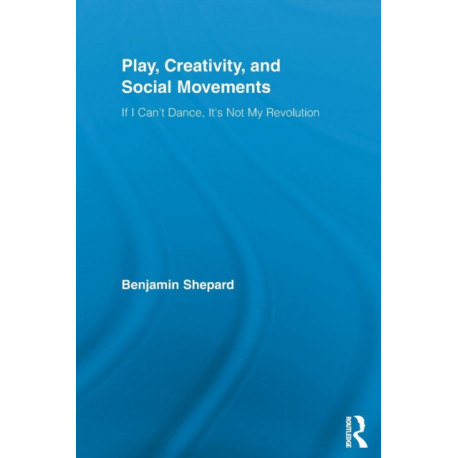 Play, Creativity, and Social Movements: If I Can't Dance, It’s Not My Revolution