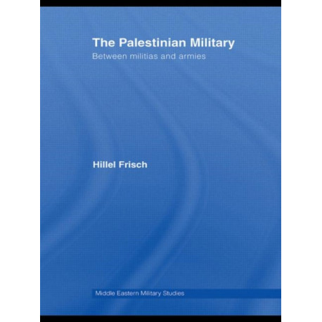 The Palestinian Military: Between Militias and Armies