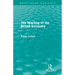 The Wasting of the British Economy (Routledge Revivals)