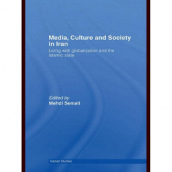 Media, Culture and Society in Iran: Living with Globalization and the Islamic State