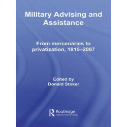 Military Advising and Assistance: From Mercenaries to Privatization, 1815–2007