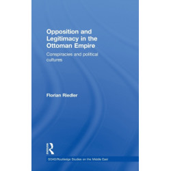 Opposition and Legitimacy in the Ottoman Empire: Conspiracies and Political Cultures