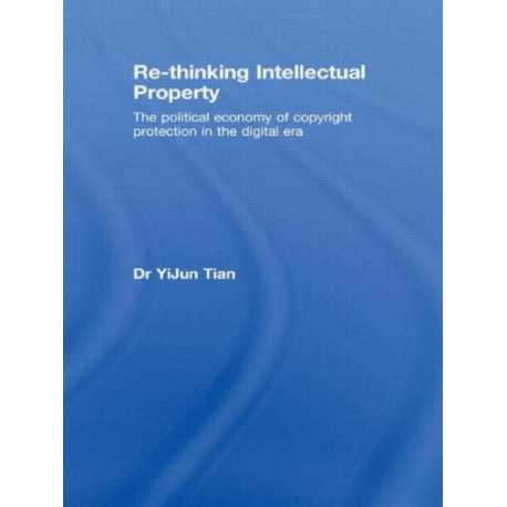 Re-thinking Intellectual Property: The Political Economy of Copyright Protection in the Digital Era