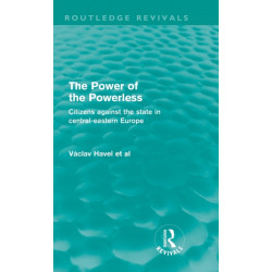 The Power of the Powerless (Routledge Revivals): Citizens Against the State in Central-eastern Europe