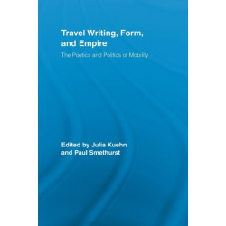 Travel Writing, Form, and Empire: The Poetics and Politics of Mobility