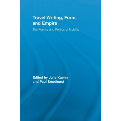 Travel Writing, Form, and Empire: The Poetics and Politics of Mobility