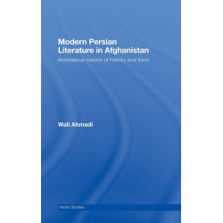 Modern Persian Literature in Afghanistan: Anomalous Visions of History and Form