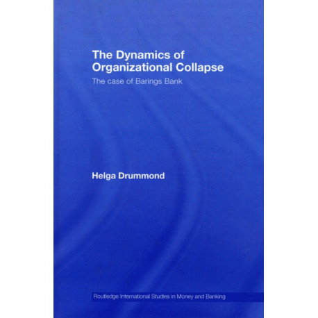 The Dynamics of Organizational Collapse: The Case of Barings Bank
