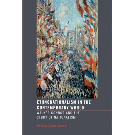Ethnonationalism in the Contemporary World: Walker Connor and the Study of Nationalism
