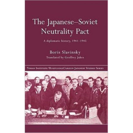 The Japanese-Soviet Neutrality Pact: A Diplomatic History 1941-1945