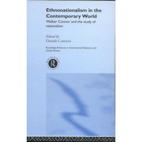 Ethnonationalism in the Contemporary World: Walker Connor and the Study of Nationalism