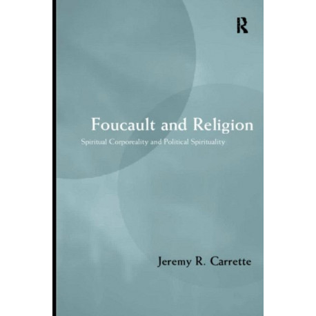 Foucault and Religion: Spiritual corporality and political spirituality