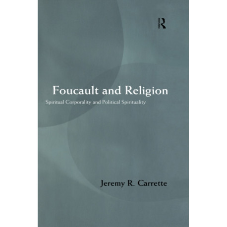 Foucault and Religion: Spiritual corporality and political spirituality