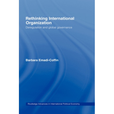 Rethinking International Organisation: Deregulation and Global Governance