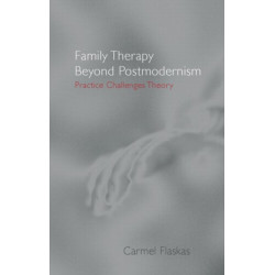 Family Therapy Beyond Postmodernism: Practice Challenges Theory