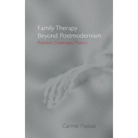 Family Therapy Beyond Postmodernism: Practice Challenges Theory