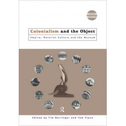 Colonialism and the Object: Empire, Material Culture and the Museum