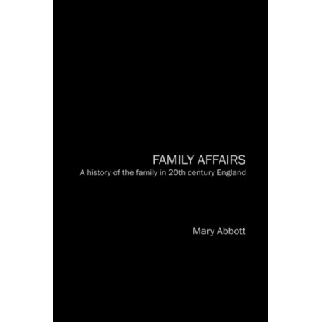 Family Affairs: A History of the Family in Twentieth-Century England