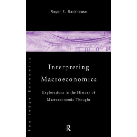 Interpreting Macroeconomics: Explorations in the History of Macroeconomic Thought