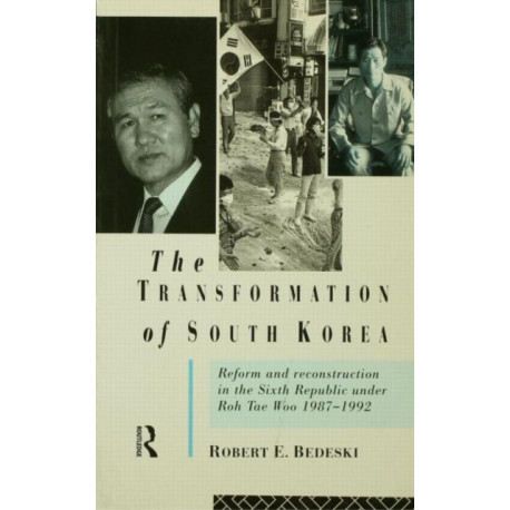 The Transformation of South Korea: Reform and Reconstitution in the Sixth Republic Under Roh Tae Woo, 1987-1992